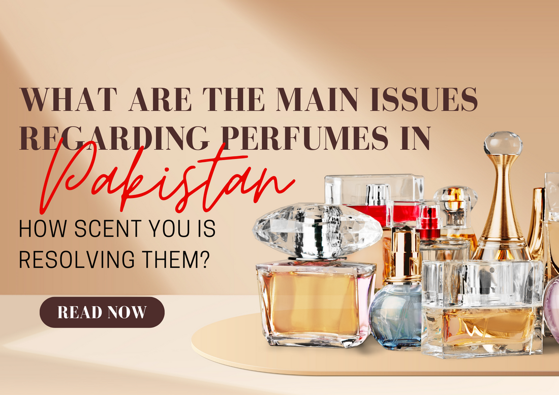 What are the main issues regarding perfumes in Pakistan? How Scent You is resolving them?