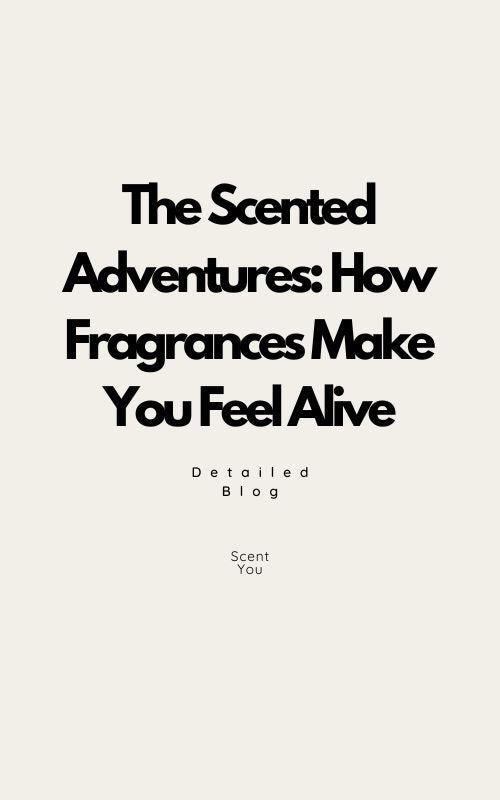 The Scented Adventures: How Fragrances Make You Feel Alive - ScentYou.pk