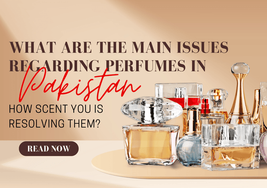 What are the main issues regarding perfumes in Pakistan? How Scent You is resolving them? - ScentYou.pk