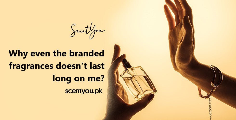 Why even the branded fragrances doesn’t last long on me? - ScentYou.pk